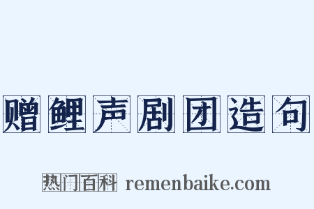 赠鲤声剧团造句是什么意思的图片